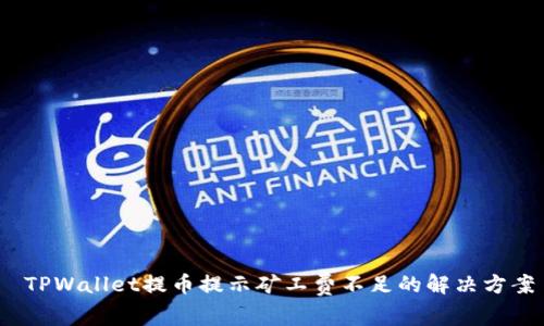  TPWallet提币提示矿工费不足的解决方案