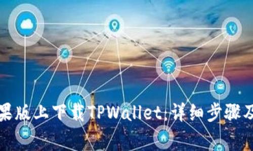 如何在苹果版上下载TPWallet：详细步骤及注意事项