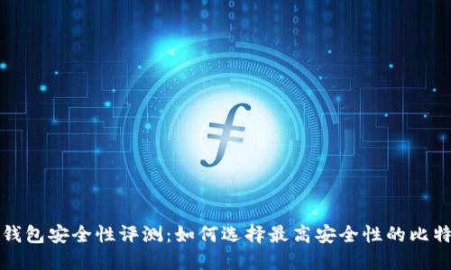 比特币钱包安全性评测:如何选择最高安全性的比特币钱包