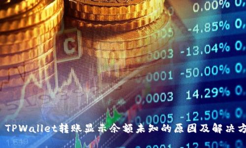 : TPWallet转账显示余额未知的原因及解决方案