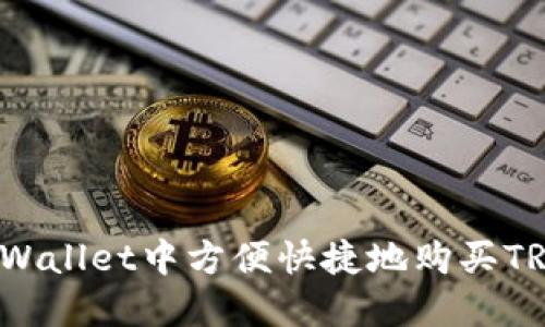 如何在TPWallet中方便快捷地购买TRX(波场币)