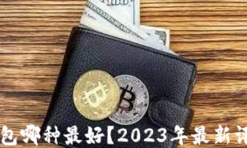 区块链钱包哪种最好?2023年最新评测与推荐