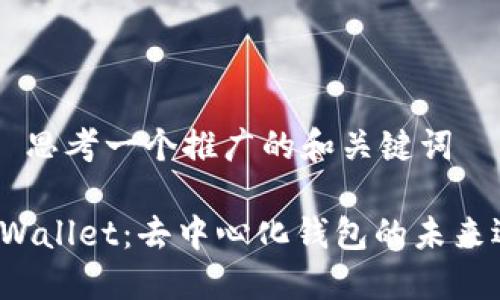 ## 思考一个推广的和关键词
TP Wallet:去中心化钱包的未来选择