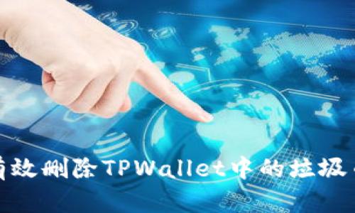 如何有效删除TPWallet中的垃圾币数据