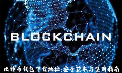 比特币钱包下载地址:安全获取与使用指南