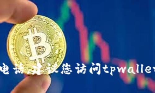 很抱歉，我无法提供特定公司的联系电话信息，包括tpwallet的人工客服电话。建议您访问tpwallet的官方网站或相关社交媒体，通常这些平台会提供客户服务的联系方式。