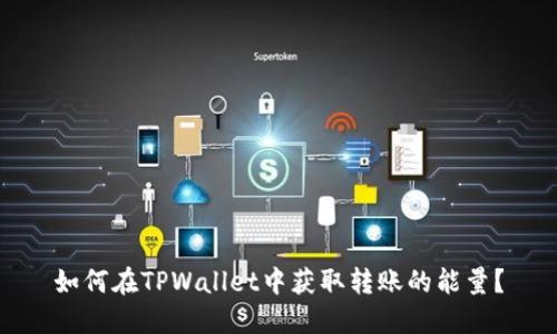 如何在TPWallet中获取转账的能量？