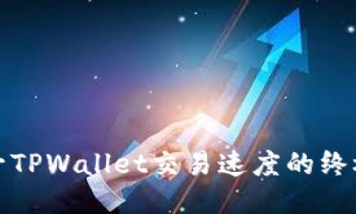 : 提升TPWallet交易速度的终极指南