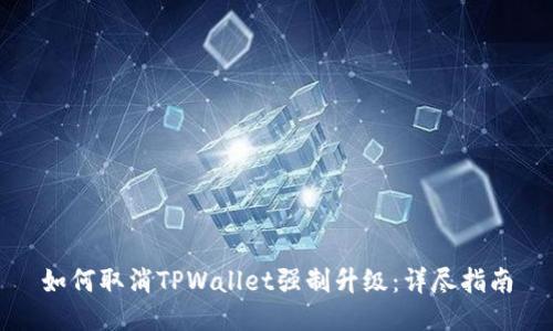 如何取消TPWallet强制升级：详尽指南