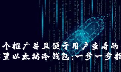 思考一个推广并且便于用户查看的优秀  
如何设置以太坊冷钱包：一步一步指南