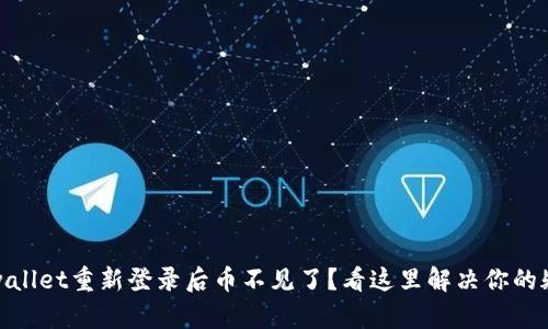tpwallet重新登录后币不见了?看这里解决你的疑惑