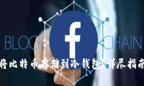 如何安全地将比特币存储到冷钱包？详尽指南与注意事项