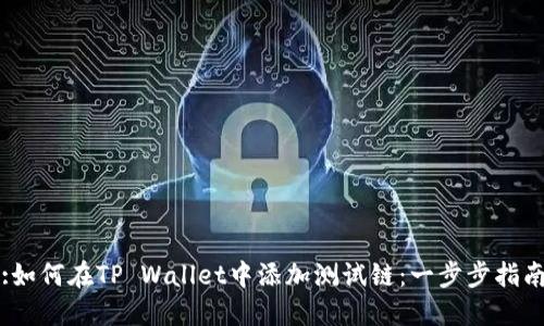 :如何在TP Wallet中添加测试链:一步步指南