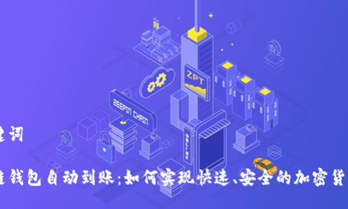 与关键词

区块链钱包自动到账：如何实现快速、安全的加密货币交易