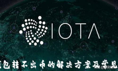 
虚拟币钱包转不出币的解决方案及常见问题解析